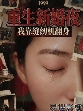 1999重生新婚夜：我靠缝纫机翻身 反转爽剧全集